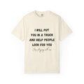 I Will Put You in a Truck T-Shirt — Funny Bold Text Graphic Tee