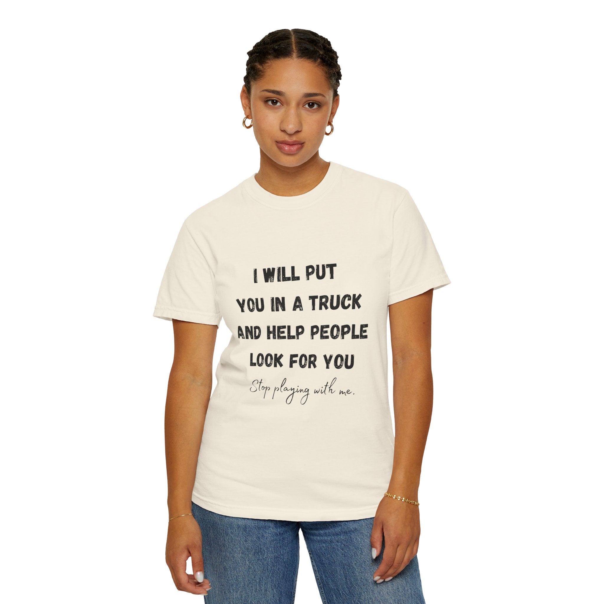 I Will Put You in a Truck T-Shirt — Funny Bold Text Graphic Tee